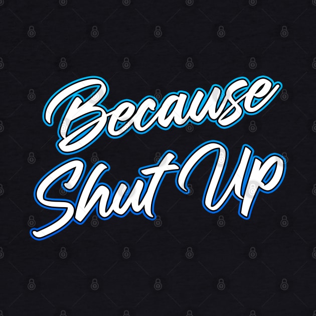 Because Shut Up by Shawnsonart